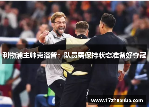 利物浦主帅克洛普：队员需保持状态准备好夺冠