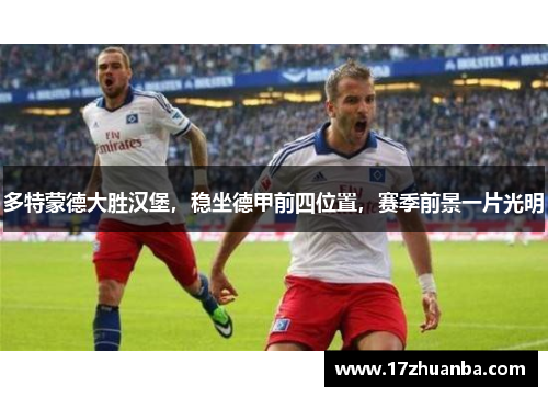 多特蒙德大胜汉堡，稳坐德甲前四位置，赛季前景一片光明