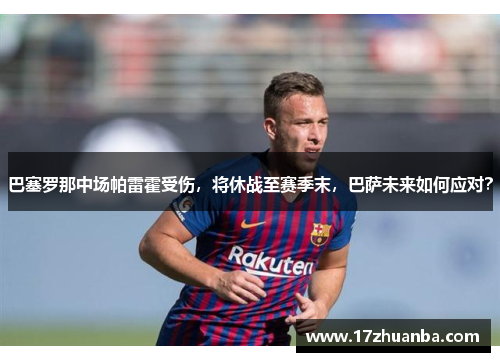 巴塞罗那中场帕雷霍受伤，将休战至赛季末，巴萨未来如何应对？